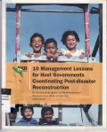 10 management lessons for host goverments coordinating post-disaster reconstruction: by executing agency for rehabilitation and reconstruction (BRR) of Aceh-Nias 2005-2009