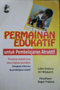 Permainan edukatif untuk pembelajaran atraktif: untuk semua tingkatan pendidikan dilengkapi artikel dan tip pembelajaran atraktif