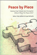 Peace by piece = sebelas esai terbaik dari kompetisi = write a piece for peace 2017