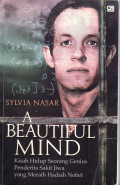 A beautiful mind: kisah hidup seorang genius penderita sakit jiwa yang meraih hadiah nobel