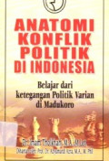 Anatomi konflik politik di Indonesia : belajar dari ketegangan politik varian di Madukoro
