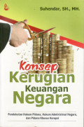 Konsep kerugian keuangan negara: pendekatan hukum pidana, hukum administrasi negara, dan pidana khusus korupsi