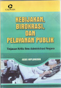 Kebijakan, birokrasi, dan pelayanan publik: tinjauan kristis ilmu administrasi negara