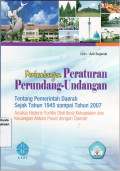 Perkembangan peraturan perundang-undangan tentang pemerintah daerah sejak tahun 1945 sampai tahun 2007 analisa historis distribusi kekuasaan dan keuangan antara pusat dengan daerah
