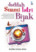 Jadilah suami istri bijak: catatan-catatan inspiratif untuk mengatasi serba serbi problema rumah tangga secara cerdas dan bijaksana