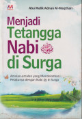 Menjadi tetangga nabi di surga = rufaqa'un nabi fii jannah: amalan-amalan yang mendekatkan pelakunya dengan nabi di surga