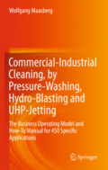 Commercial-Industrial Cleaning, by Pressure-Washing, Hydro-Blasting and UHP-JettingThe Business Operating Model and How-To Manual for 450 Specific Applications /