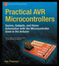 Practical AVR MicrocontrollersGames, Gadgets, and Home Automation with the Microcontroller Used in Arduino /