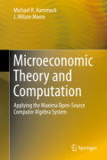Microeconomic Theory and ComputationApplying the Maxima Open-Source Computer Algebra System /