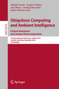 Ubiquitous Computing and Ambient Intelligence. Context-Awareness and Context-Driven Interaction7th International Conference, UCAmI 2013, Carrillo, Costa Rica, December 2-6, 2013, Proceedings /