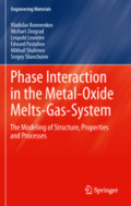 Phase Interaction in the Metal - Oxide Melts - Gas -SystemThe Modeling of Structure, Properties and Processes /