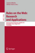 Rules on the Web: Research and Applications6th International Symposium, RuleML 2012, Montpellier, France, August 27-29, 2012. Proceedings /
