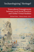 'Archaeologizing' Heritage?Transcultural Entanglements between Local Social Practices and Global Virtual Realities /