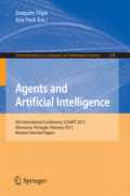 Agents and Artificial Intelligence4th International Conference, ICAART 2012, Vilamoura, Portugal, February 6-8, 2012. Revised Selected Papers /