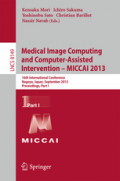 Medical Image Computing and Computer-Assisted Intervention – MICCAI 201316th International Conference, Nagoya, Japan, September 22-26, 2013, Proceedings, Part I /