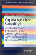 Cognitive Agent-based Computing-IA Unified Framework for Modeling Complex Adaptive Systems using Agent-based & Complex Network-based Methods /