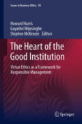 The Heart of the Good InstitutionVirtue Ethics as a Framework for Responsible Management /