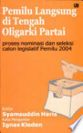 Pemilu langsung di tengah oligarki partai: proses nominasi dan seleksi calon legislatif pemilu 2004