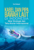 Kabel dan pipa bawah laut di Indonesia: nilai strategis dan tata aturan internasional